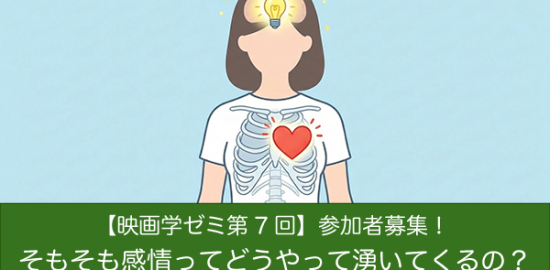【映画学ゼミ第7回】「そもそも感情ってどうやって湧いてくるの？感情の仕組み」参加者募集！
