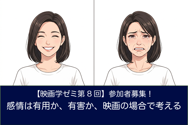 【映画学ゼミ第8回】「感情は有用か、有害か、映画の場合で考える」参加者募集！