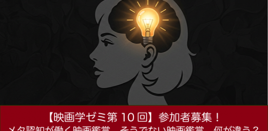 【映画学ゼミ第10回】「メタ認知が働く映画鑑賞、そうでない映画鑑賞、何が違う？」参加者募集！
